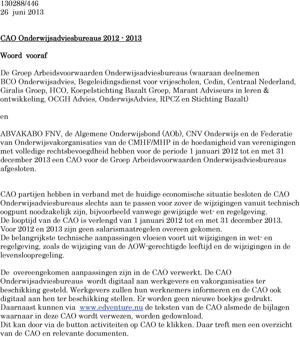 ABVAKABO FNV, de Algemene Onderwijsbond (AOb), CNV Onderwijs en de Federatie van Onderwijsvakorganisaties van de CMHF/MHP in de hoedanigheid van verenigingen met volledige rechtsbevoegdheid hebben