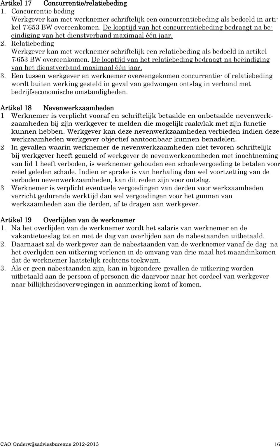 Relatiebeding Werkgever kan met werknemer schriftelijk een relatiebeding als bedoeld in artikel 7:653 BW overeenkomen.