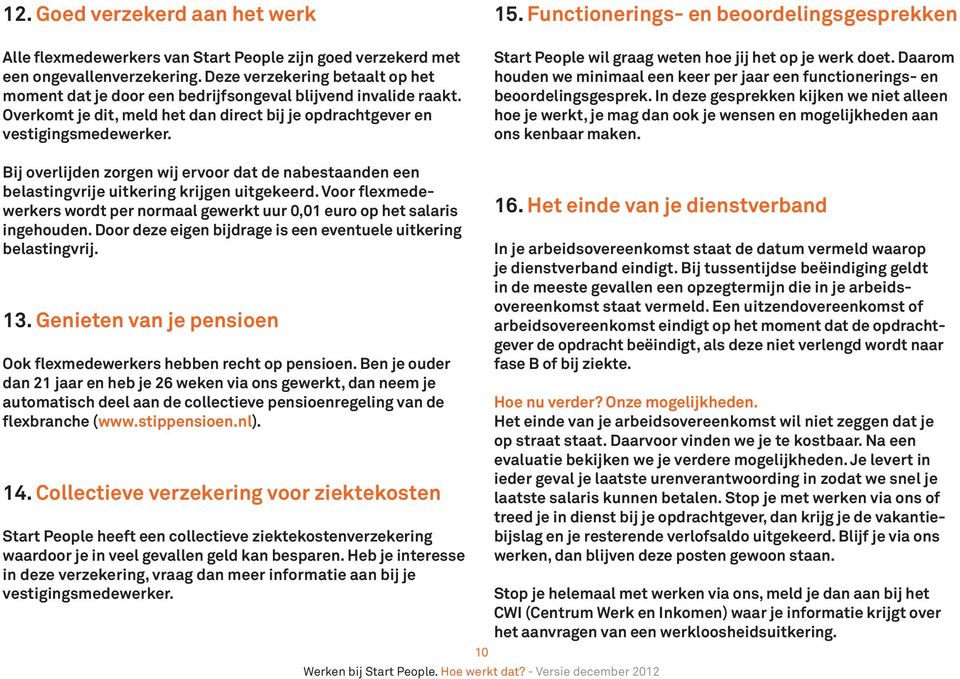 Functionerings- en beoordelingsgesprekken Start People wil graag weten hoe jij het op je werk doet. Daarom houden we minimaal een keer per jaar een functionerings- en beoordelingsgesprek.