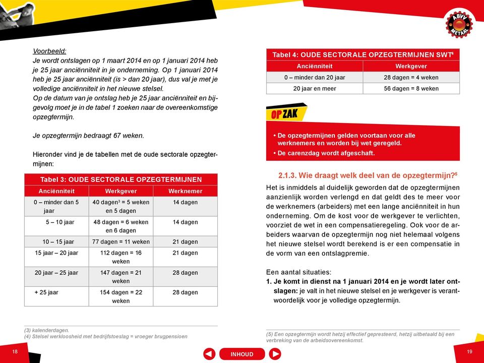 Op de datum van je ontslag heb je 25 jaar anciënniteit en bijgevolg moet je in de tabel 1 zoeken naar de overeenkomstige opzegtermijn. Je opzegtermijn bedraagt 67 weken.