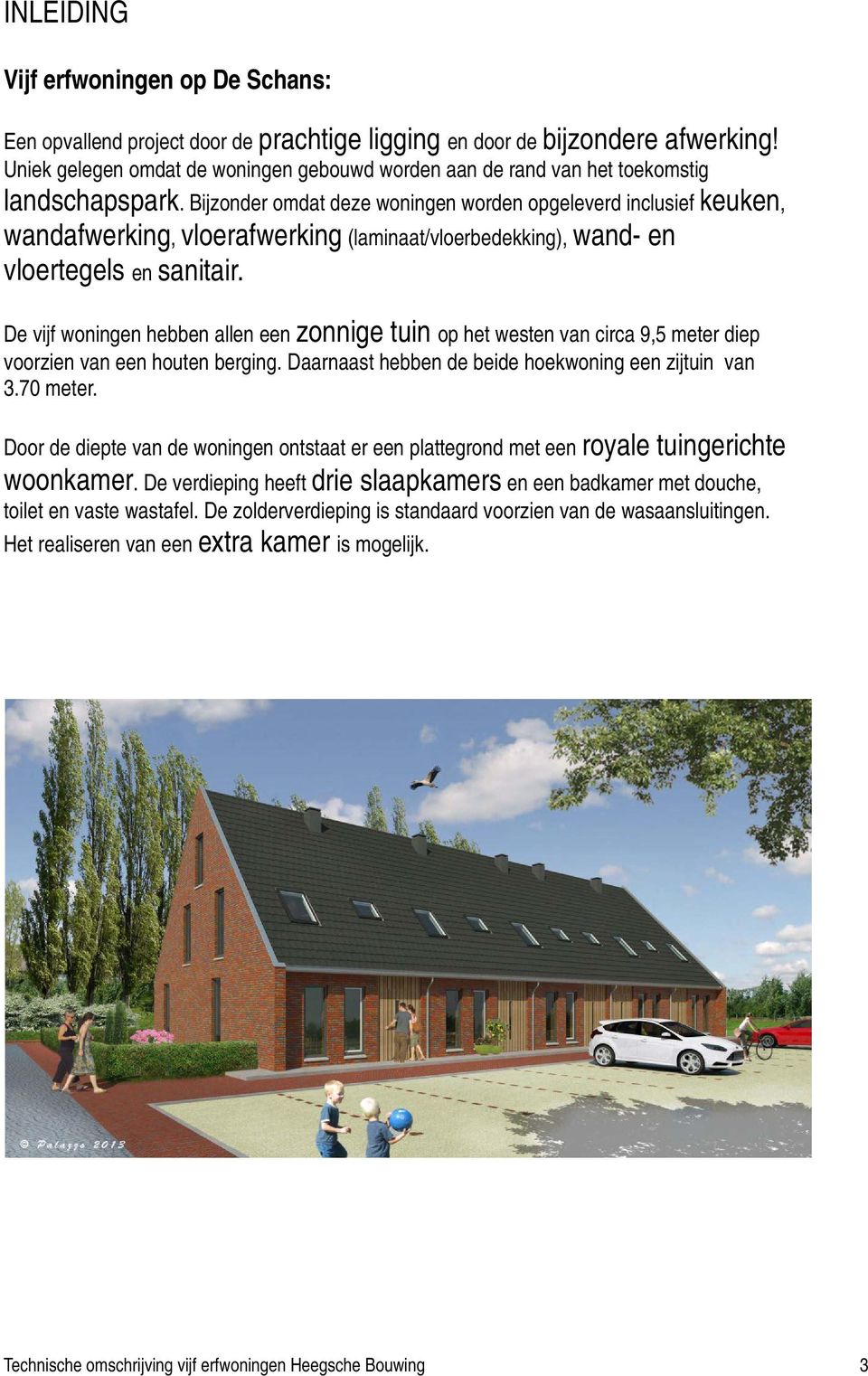 Bijzonder omdat deze woningen worden opgeleverd inclusief keuken, wandafwerking, vloerafwerking (laminaat/vloerbedekking), wand- en vloertegels en sanitair.