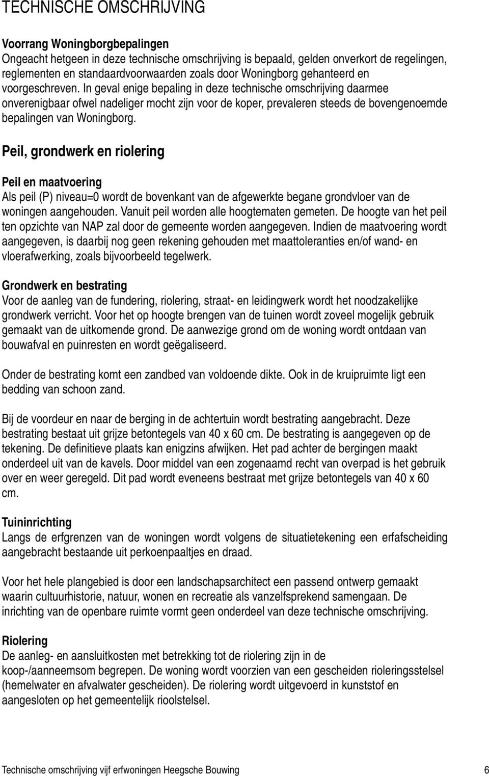 In geval enige bepaling in deze technische omschrijving daarmee onverenigbaar ofwel nadeliger mocht zijn voor de koper, prevaleren steeds de bovengenoemde bepalingen van Woningborg.