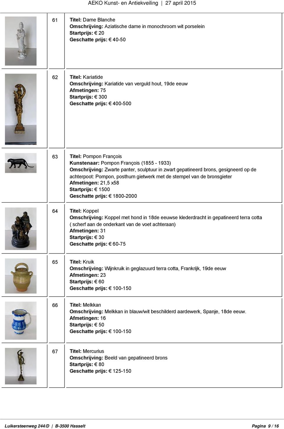 op de achterpoot: Pompon, posthum gietwerk met de stempel van de bronsgieter Afmetingen: 21,5 x58 Startprijs: 1500 Geschatte prijs: 1800-2000 64 Titel: Koppel Omschrijving: Koppel met hond in 18de