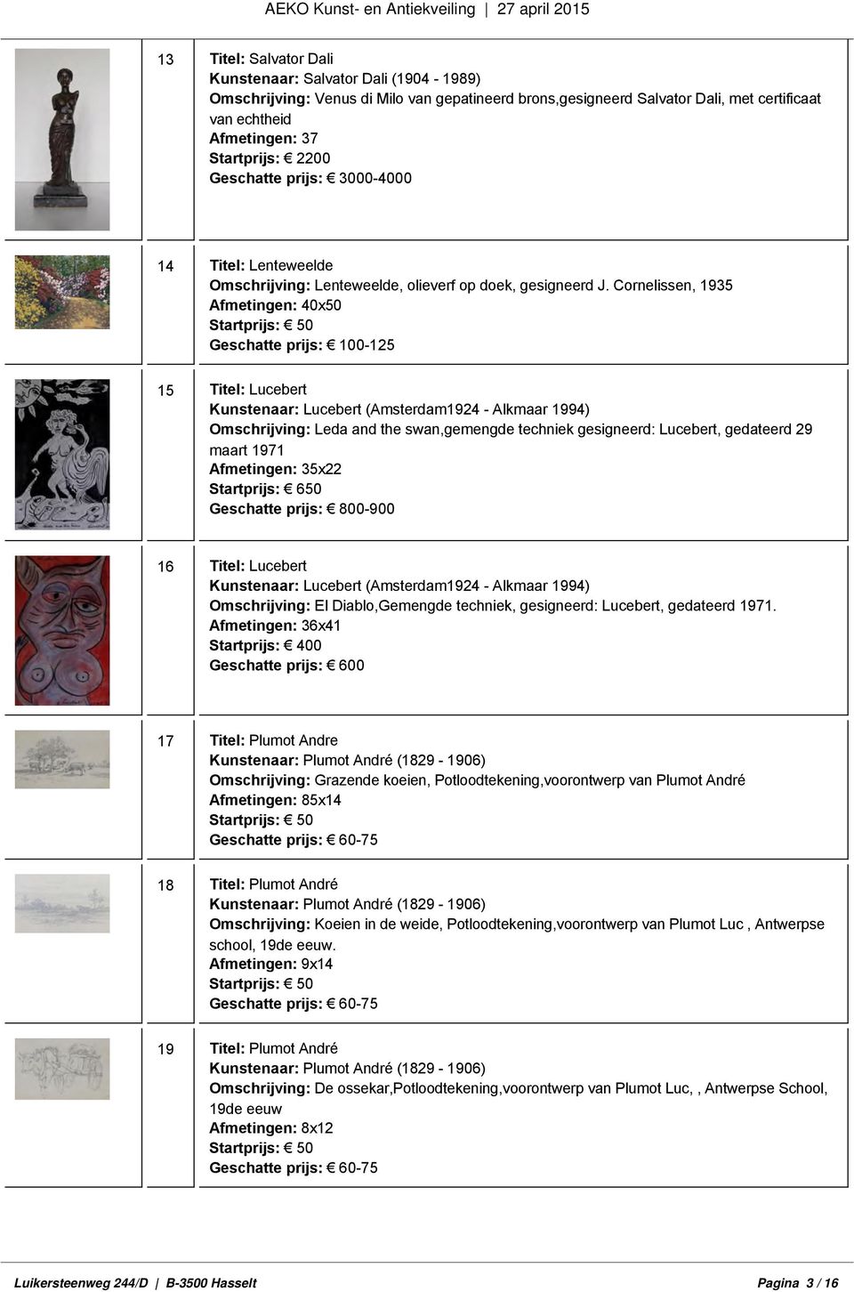 Cornelissen, 1935 Afmetingen: 40x50 Geschatte prijs: 100-125 15 Titel: Lucebert Kunstenaar: Lucebert (Amsterdam1924 - Alkmaar 1994) Omschrijving: Leda and the swan,gemengde techniek gesigneerd: