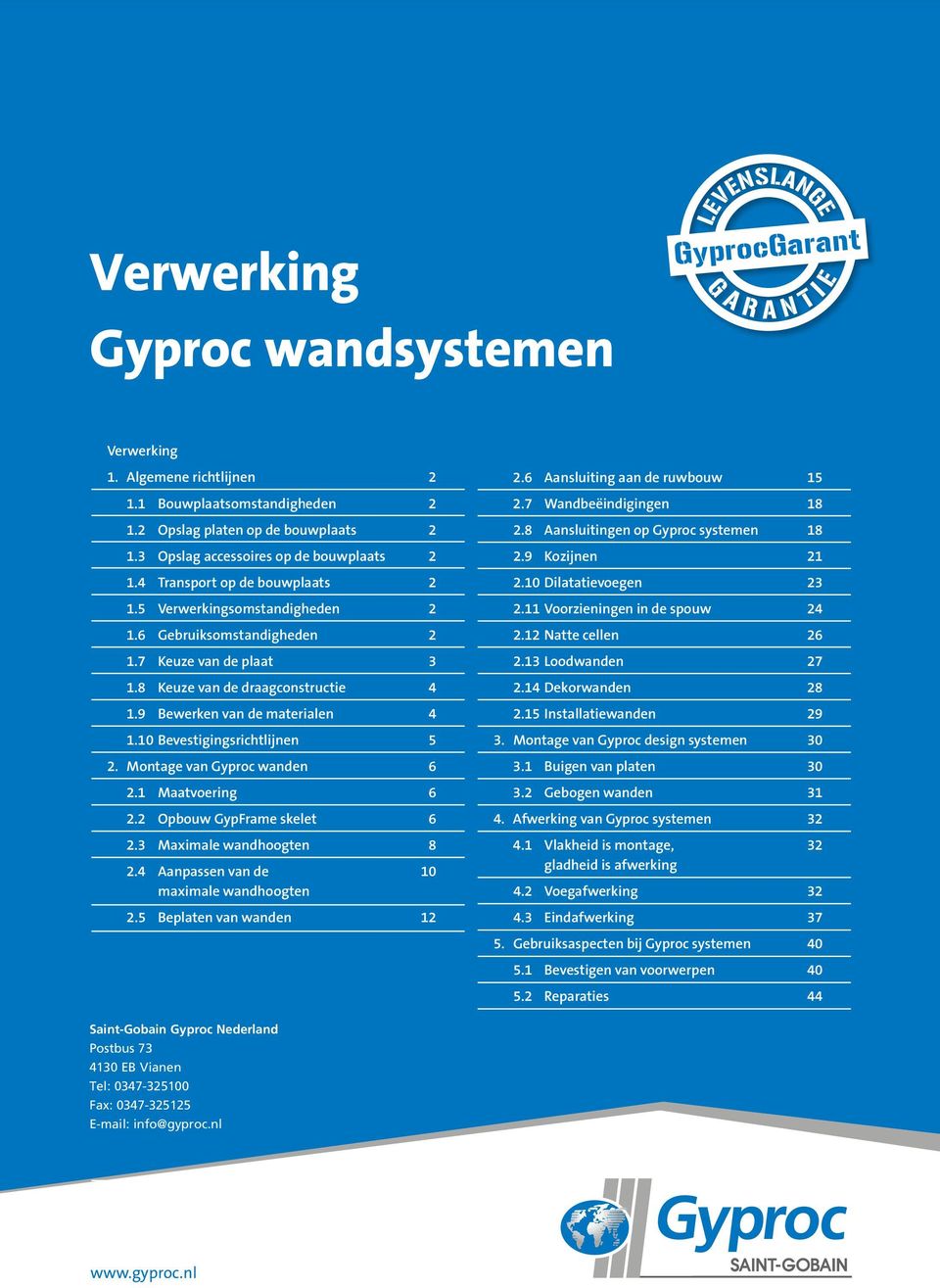 10 Bevestigingsrichtlijnen 5 2. Montage van Gyproc wanden 6 2.1 Maatvoering 6 2.2 Opbouw GypFrame skelet 6 2.3 Maximale wandhoogten 8 4.1 Vlakheid is montage, 32 2.