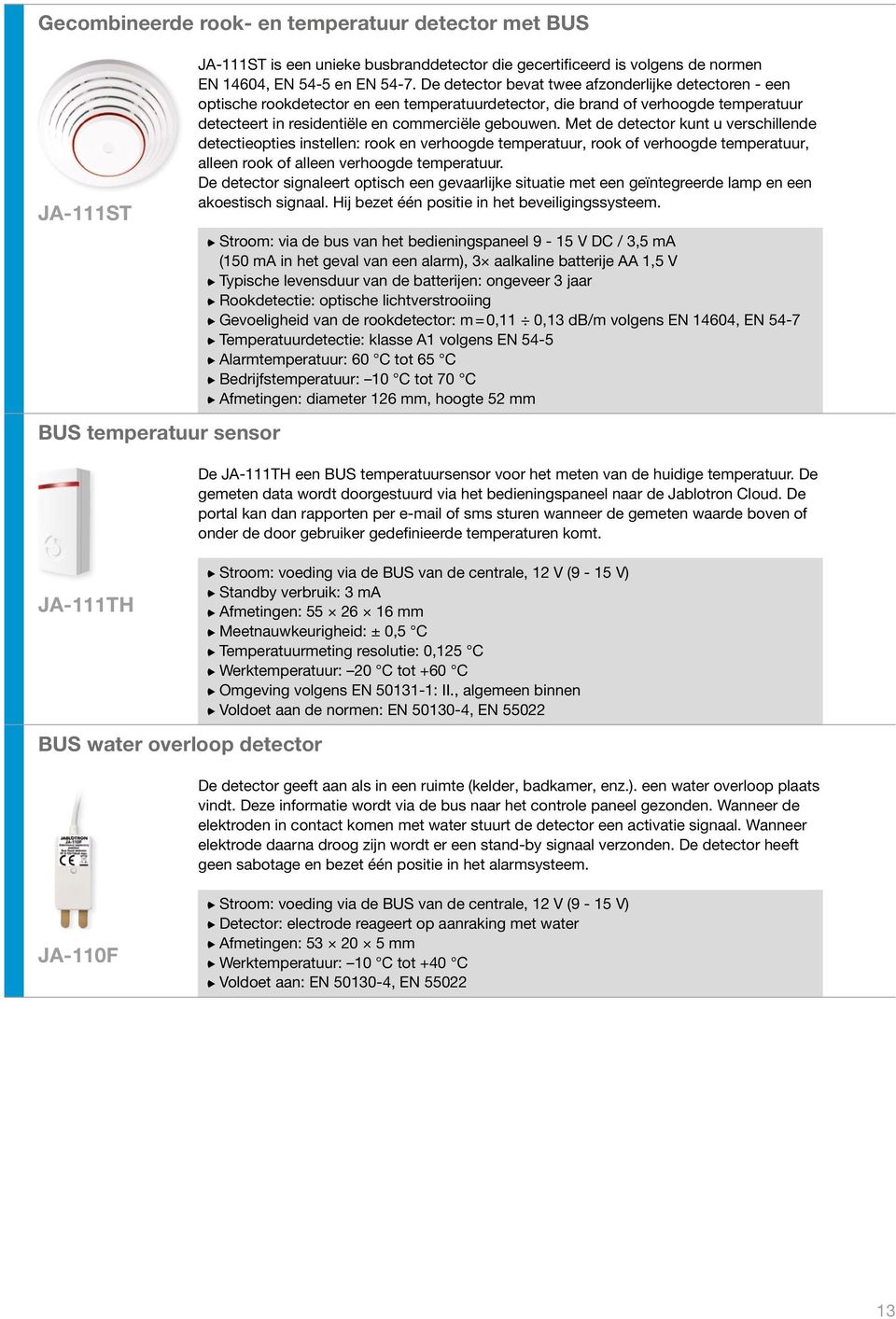 Met de detector kunt u verschillende detectieopties instellen: rook en verhoogde temperatuur, rook of verhoogde temperatuur, alleen rook of alleen verhoogde temperatuur.