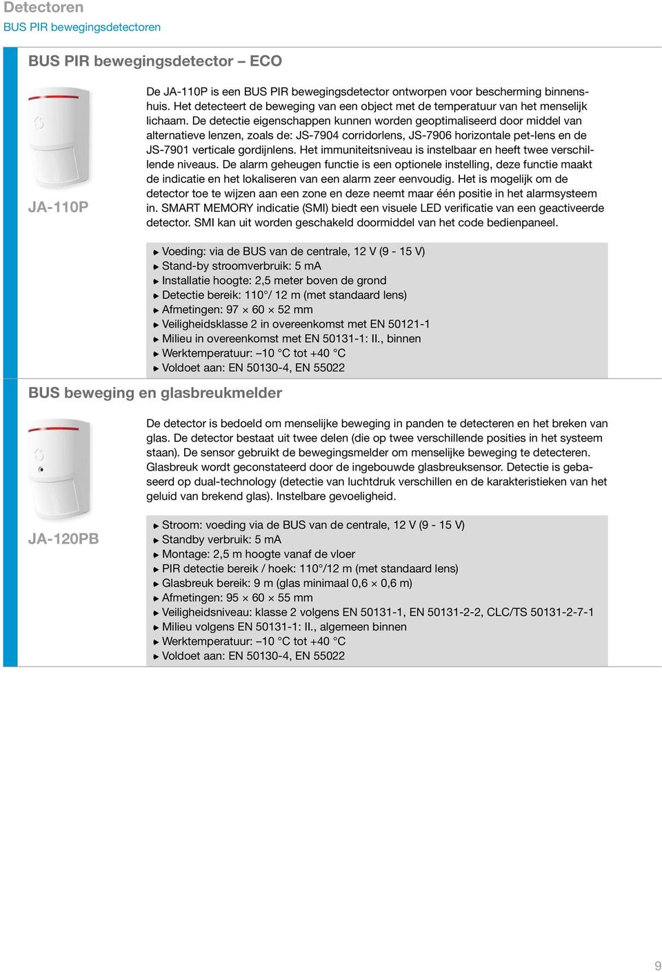 De detectie eigenschappen kunnen worden geoptimaliseerd door middel van alternatieve lenzen, zoals de: JS-7904 corridorlens, JS-7906 horizontale pet-lens en de JS-7901 verticale gordijnlens.