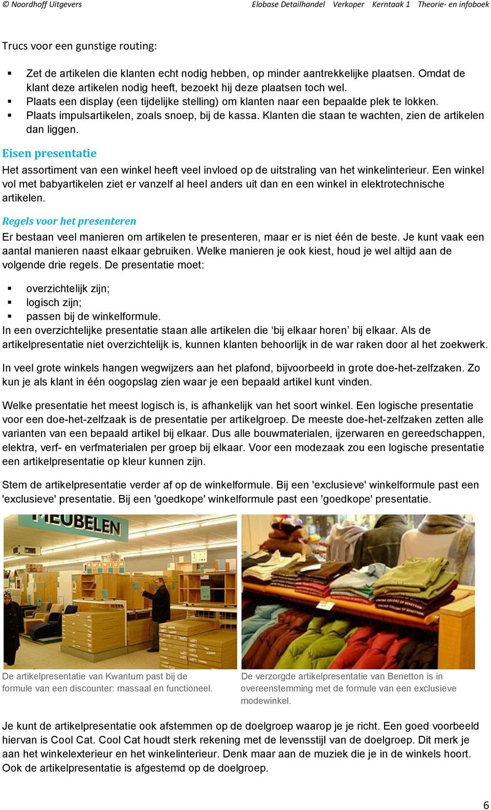 Eisen presentatie Het assortiment van een winkel heeft veel invloed op de uitstraling van het winkelinterieur.