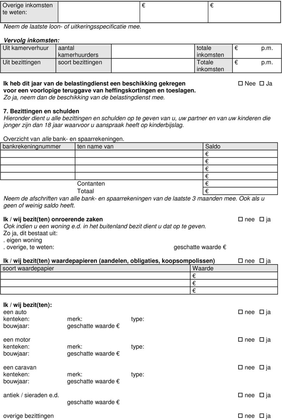 voorlopige teruggave van heffingskortingen en toeslagen. Zo ja, neem dan de beschikking van de belastingdienst mee. p.m. p.m. Nee Ja 7.