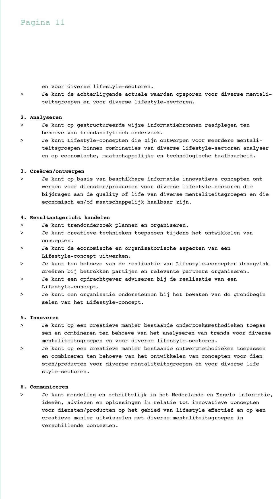 > Je kunt Lifestyle-concepten die zijn ontworpen voor meerdere mentaliteitsgroepen binnen combinaties van diverse lifestyle-sectoren analyser en op economische, maatschappelijke en technologische