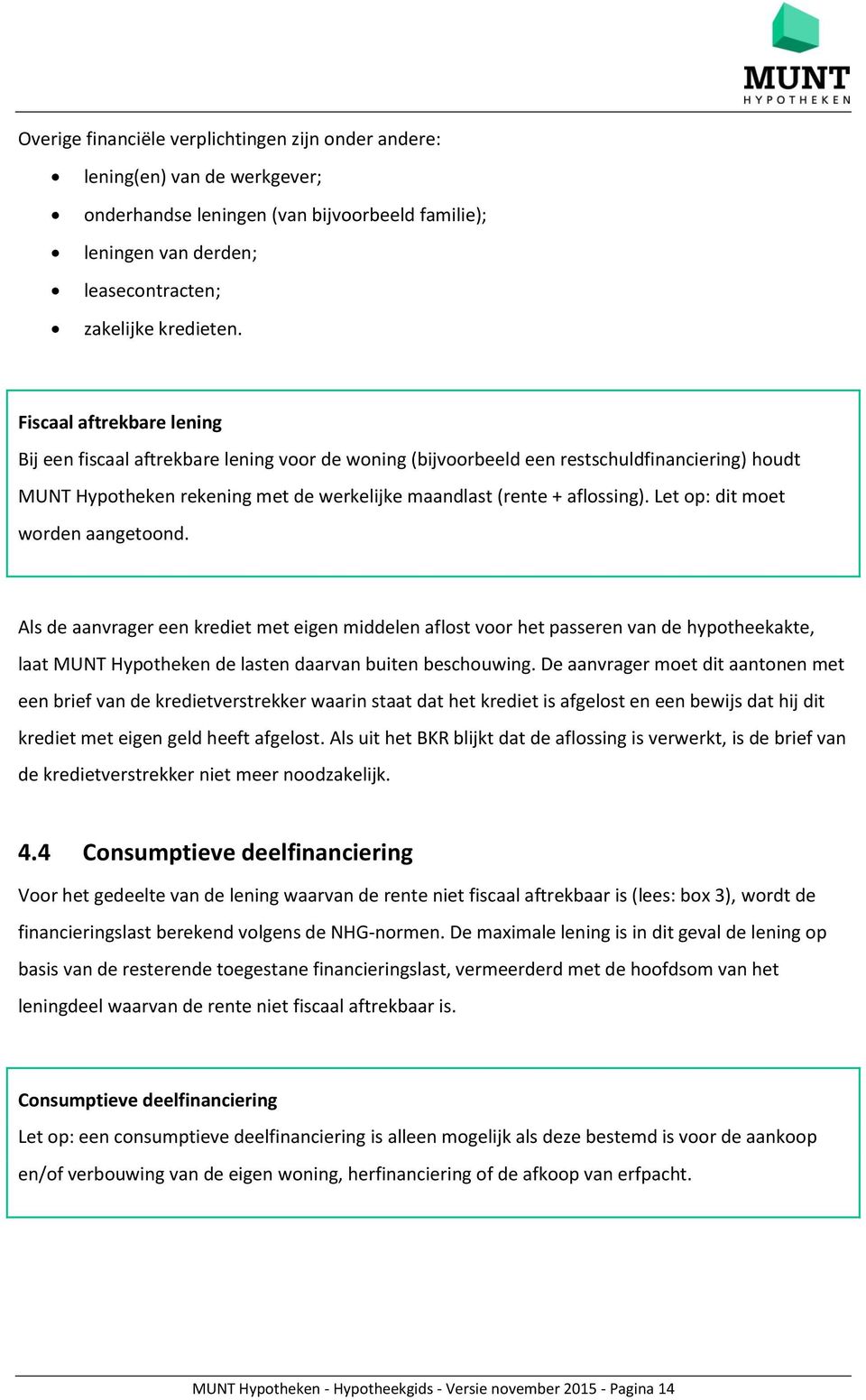 Let op: dit moet worden aangetoond. Als de aanvrager een krediet met eigen middelen aflost voor het passeren van de hypotheekakte, laat MUNT Hypotheken de lasten daarvan buiten beschouwing.