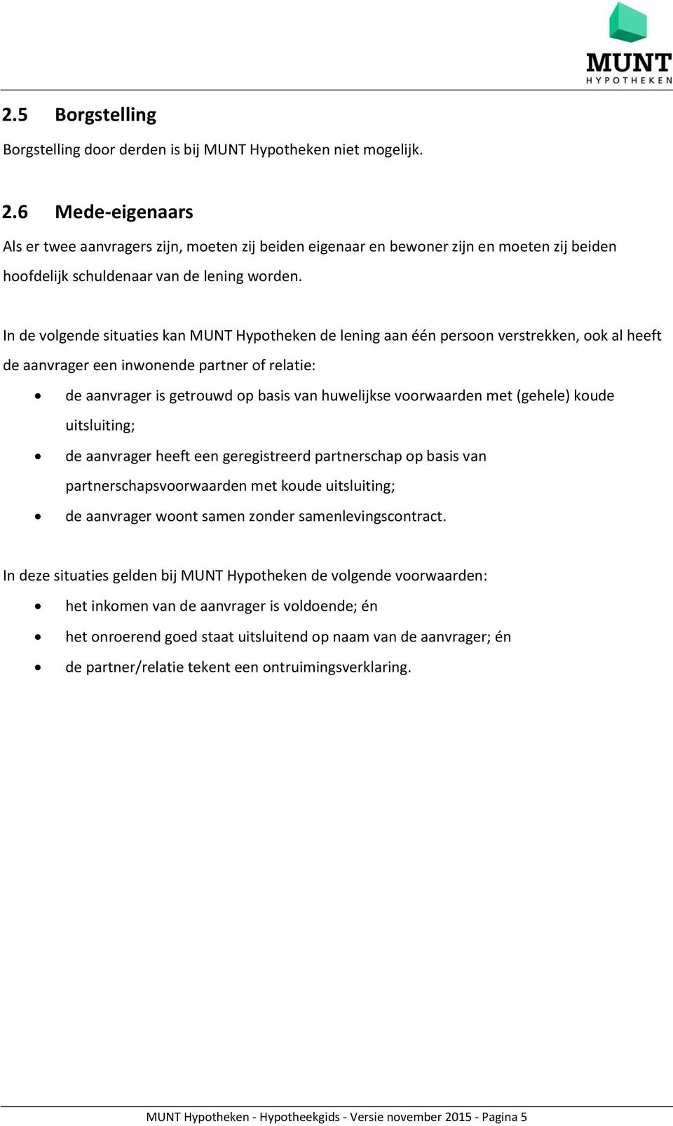 In de volgende situaties kan MUNT Hypotheken de lening aan één persoon verstrekken, ook al heeft de aanvrager een inwonende partner of relatie: de aanvrager is getrouwd op basis van huwelijkse