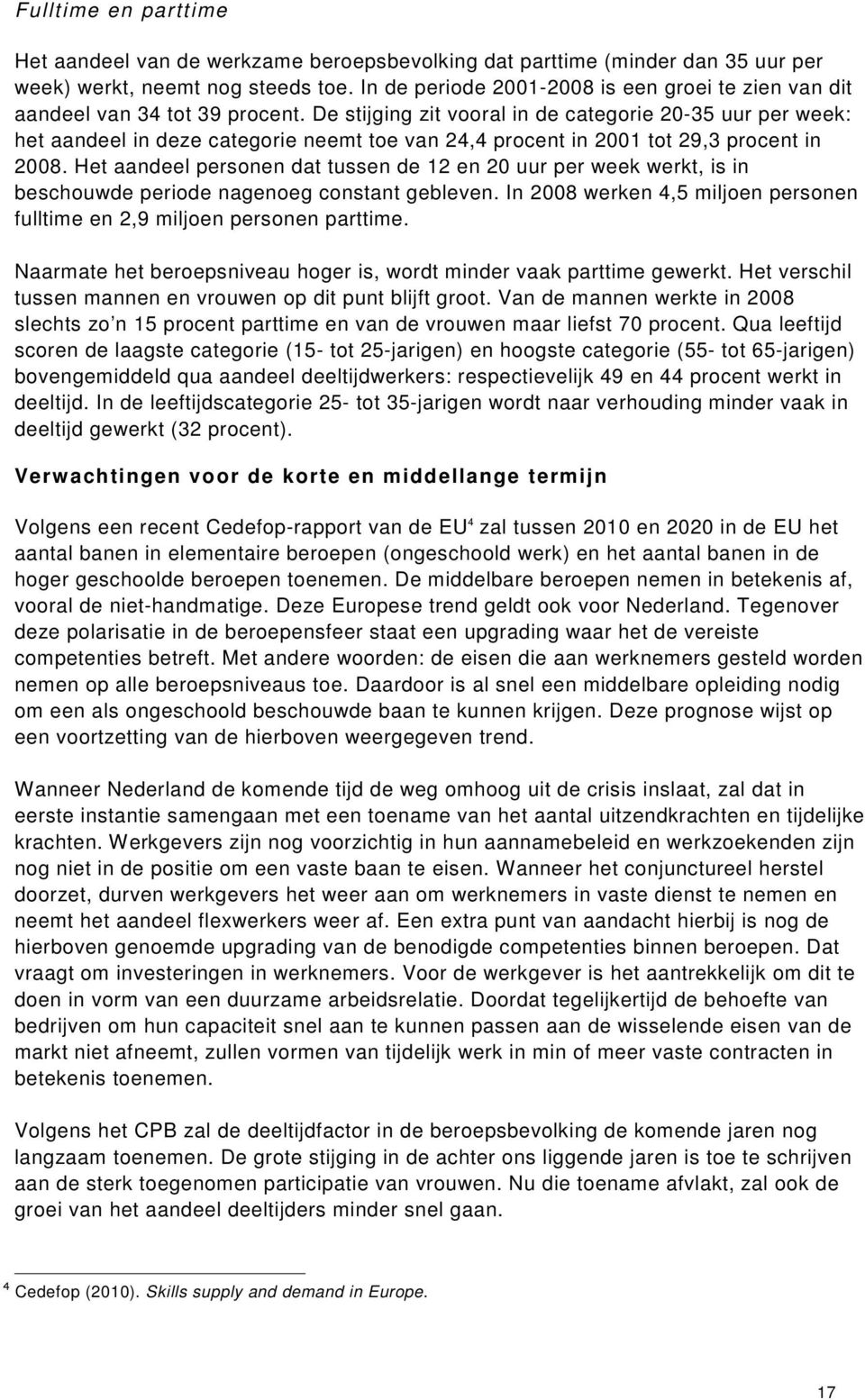 De stijging zit vooral in de categorie 20-35 uur per week: het aandeel in deze categorie neemt toe van 24,4 procent in 2001 tot 29,3 procent in 2008.