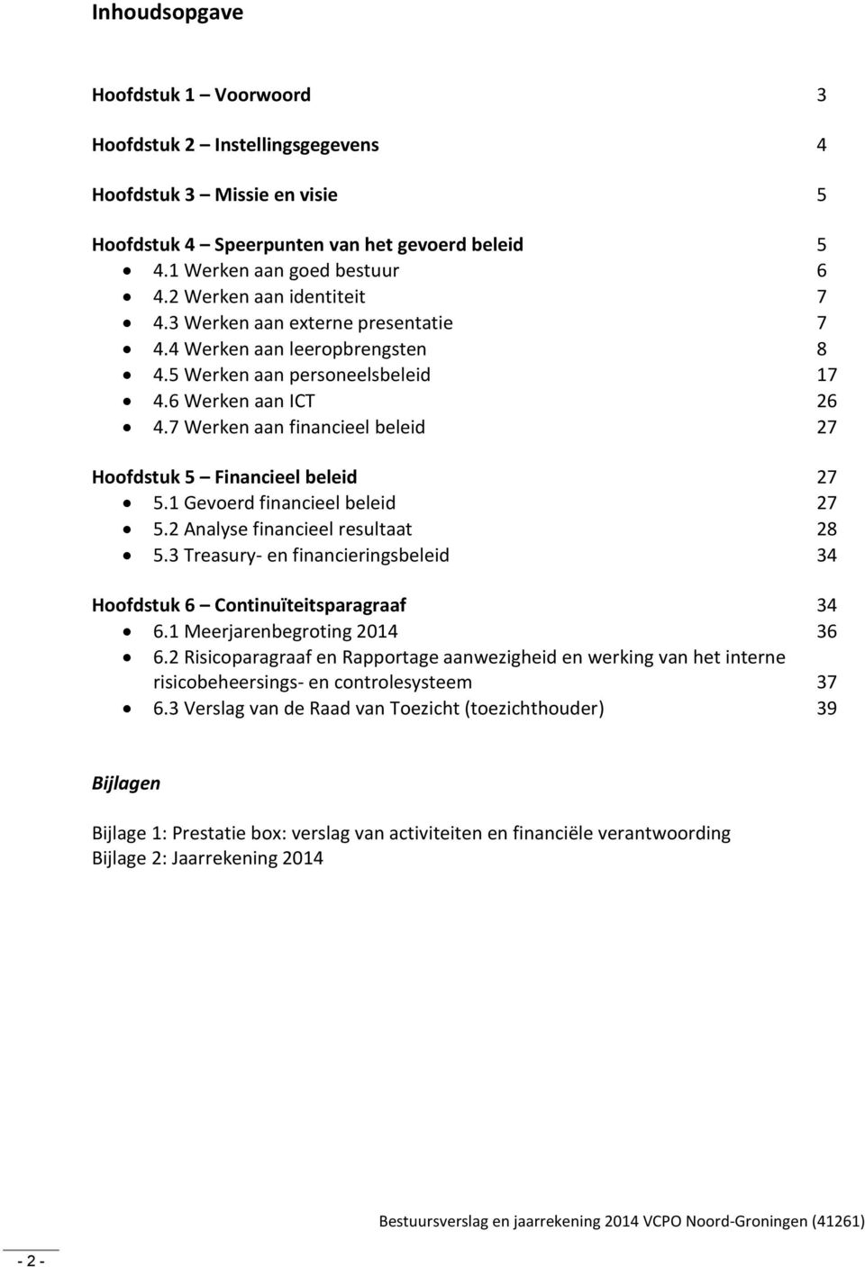 7 Werken aan financieel beleid 27 Hoofdstuk 5 Financieel beleid 27 5.1 Gevoerd financieel beleid 27 5.2 Analyse financieel resultaat 28 5.