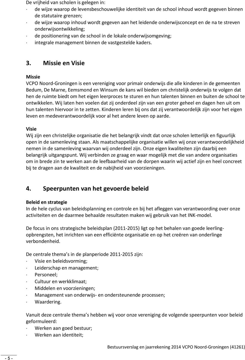 Missie en Visie Missie VCPO Noord-Groningen is een vereniging voor primair onderwijs die alle kinderen in de gemeenten Bedum, De Marne, Eemsmond en Winsum de kans wil bieden om christelijk onderwijs