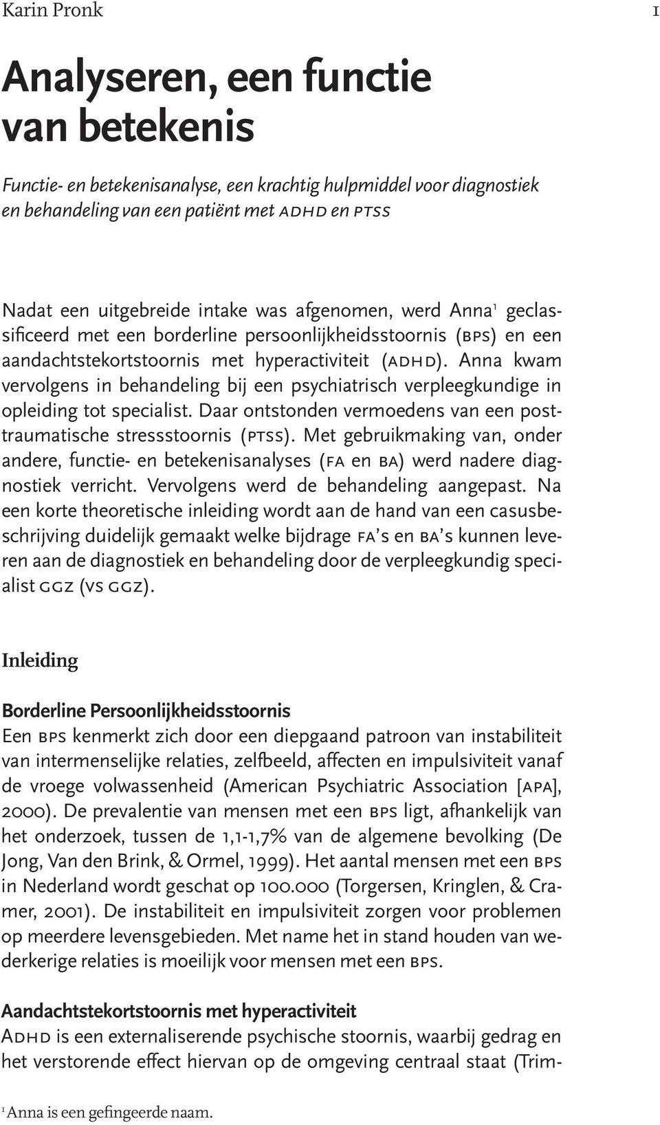 Anna kwam vervolgens in behandeling bij een psychiatrisch verpleegkundige in opleiding tot specialist. Daar ontstonden vermoedens van een posttraumatische stressstoornis (ptss).