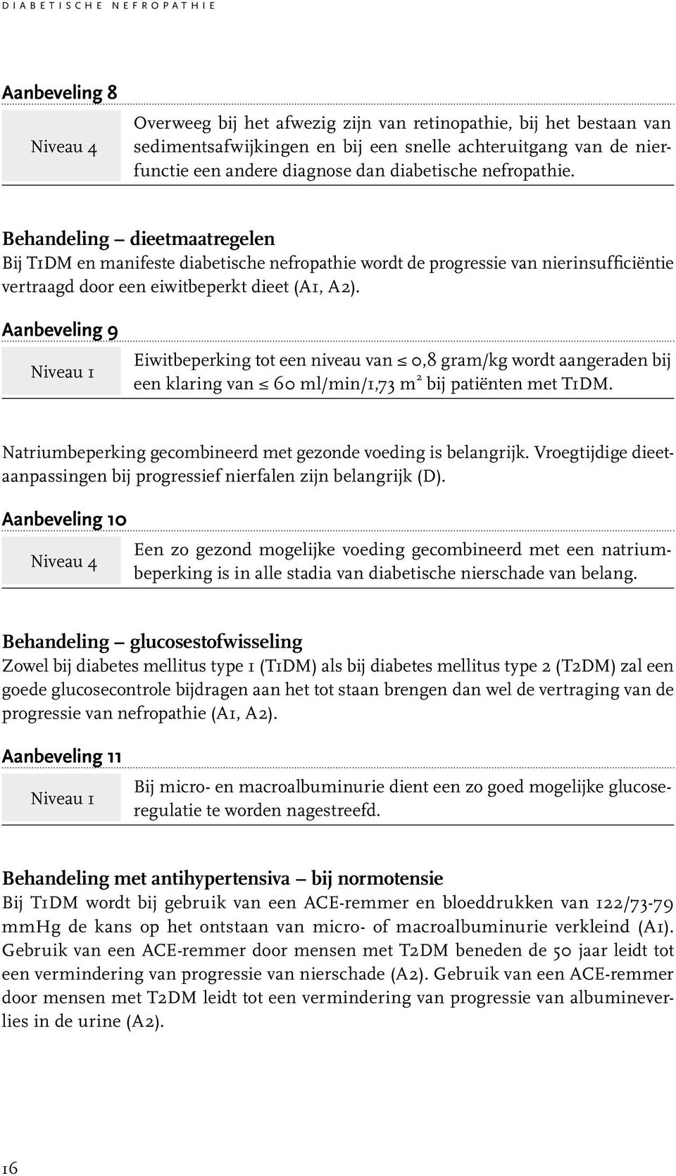 Behandeling dieetmaatregelen Bij T1DM en manifeste diabetische nefropathie wordt de progressie van nierinsufficiëntie vertraagd door een eiwitbeperkt dieet (A1, A2).