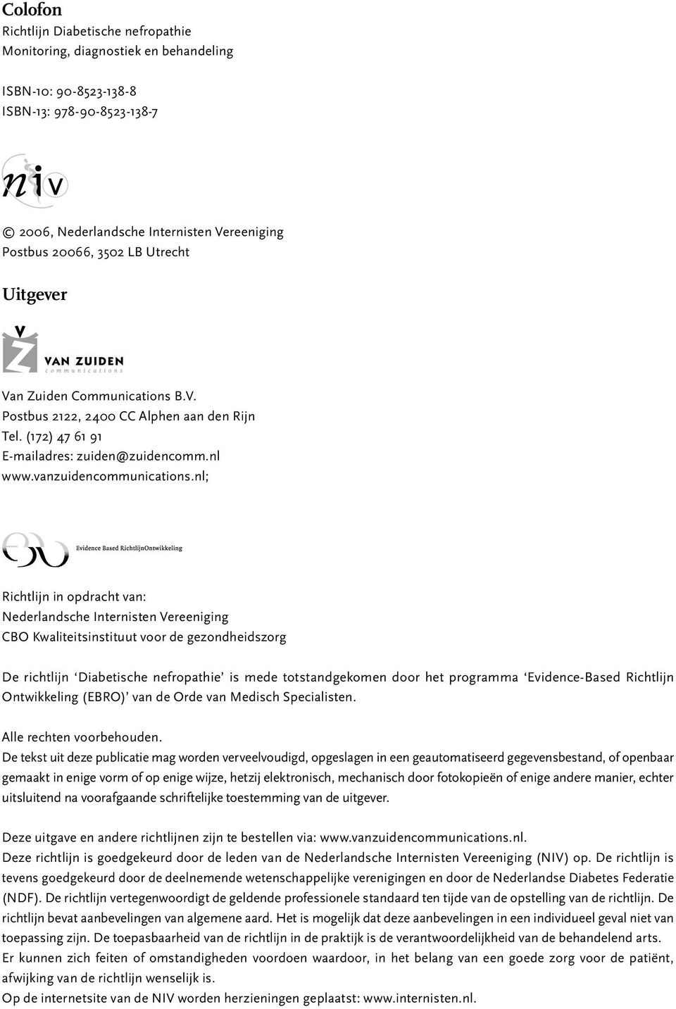 nl; Richtlijn in opdracht van: Nederlandsche Internisten Vereeniging CBO Kwaliteitsinstituut voor de gezondheidszorg De richtlijn Diabetische nefropathie is mede totstandgekomen door het programma