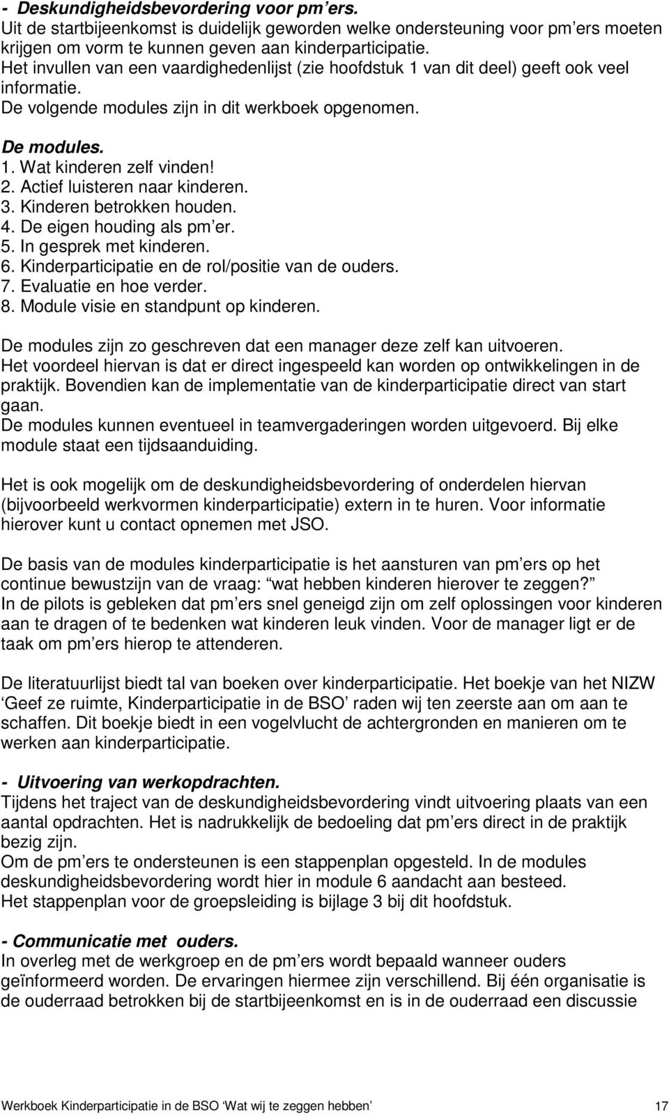 Actief luisteren naar kinderen. 3. Kinderen betrokken houden. 4. De eigen houding als pm er. 5. In gesprek met kinderen. 6. Kinderparticipatie en de rol/positie van de ouders. 7.