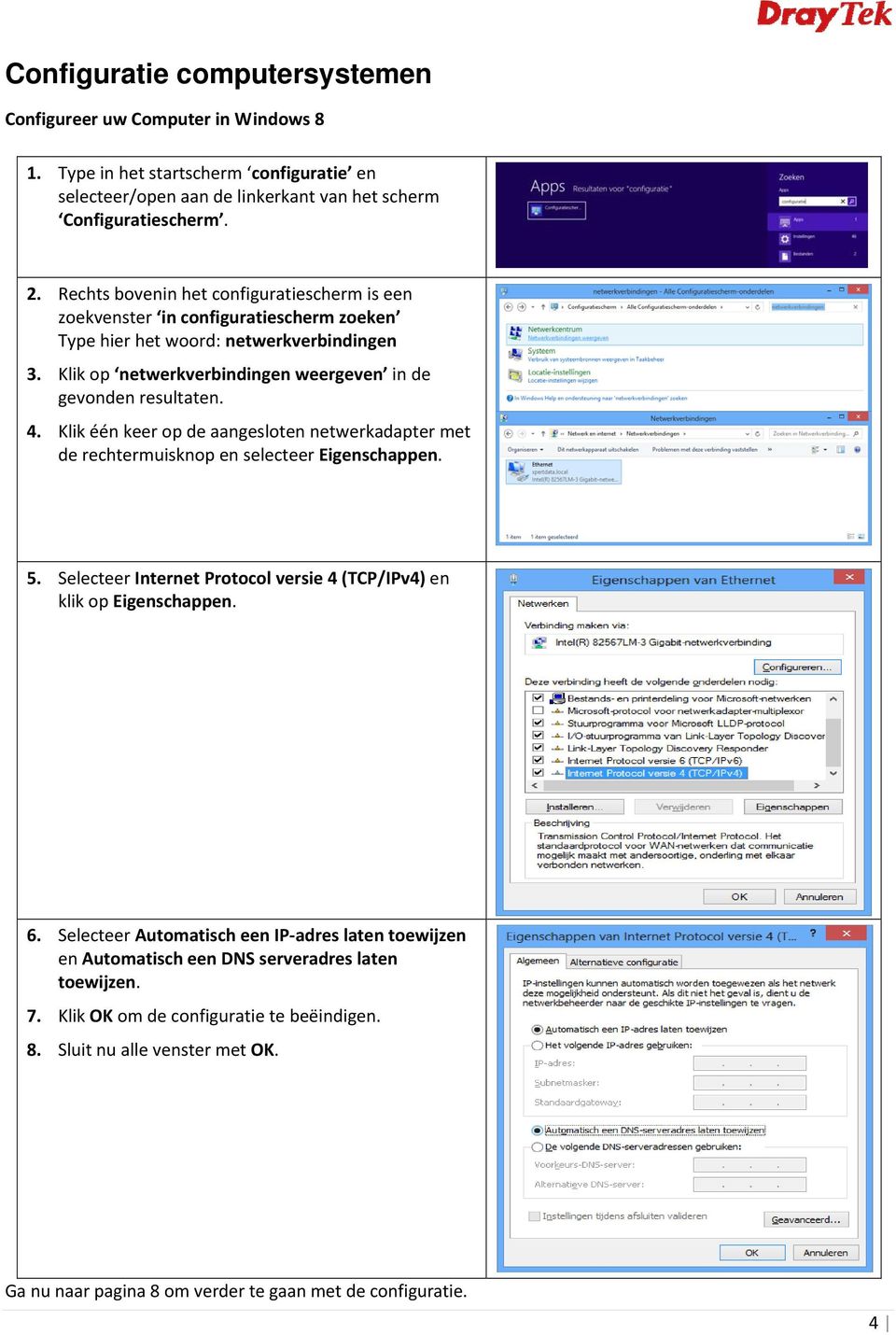 Klik één keer op de aangesloten netwerkadapter met de rechtermuisknop en selecteer Eigenschappen. 5. Selecteer Internet Protocol versie 4 (TCP/IPv4) en klik op Eigenschappen. 6.