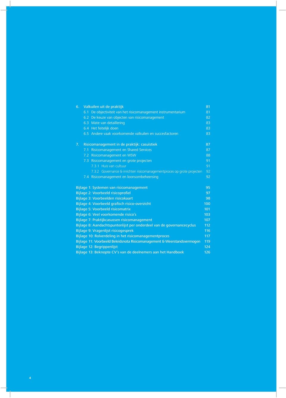 2 Risicomanagement en WSW 88 7.3 Risicomanagement en grote projecten 91 7.3.1 Huis van cultuur 91 7.3.2 Governance & inrichten risicomanagementproces op grote projecten 92 7.