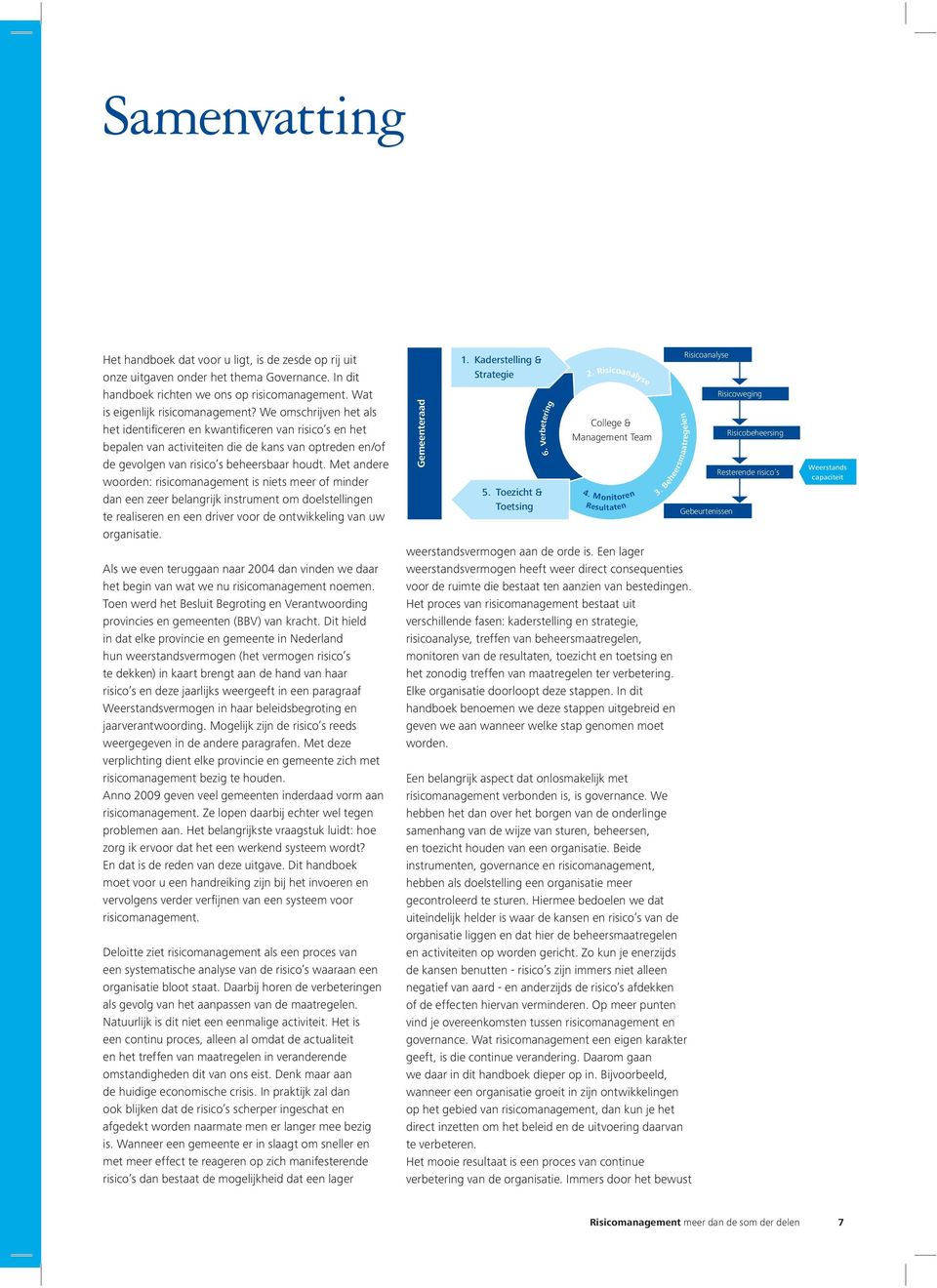 Met andere woorden: risicomanagement is niets meer of minder dan een zeer belangrijk instrument om doelstellingen te realiseren en een driver voor de ontwikkeling van uw organisatie.