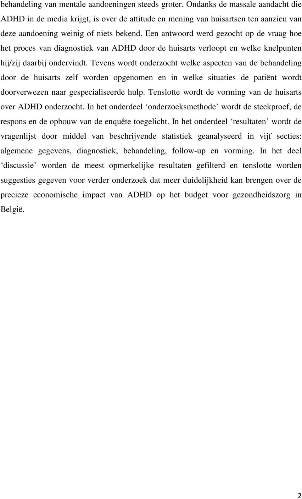 Een antwoord werd gezocht op de vraag hoe het proces van diagnostiek van ADHD door de huisarts verloopt en welke knelpunten hij/zij daarbij ondervindt.