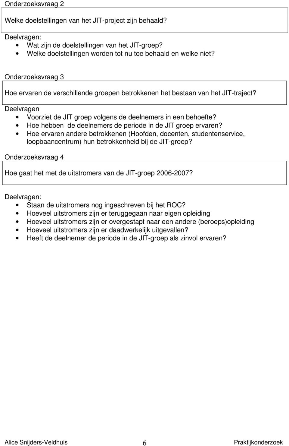 Hoe hebben de deelnemers de periode in de JIT groep ervaren? Hoe ervaren andere betrokkenen (Hoofden, docenten, studentenservice, loopbaancentrum) hun betrokkenheid bij de JIT-groep?