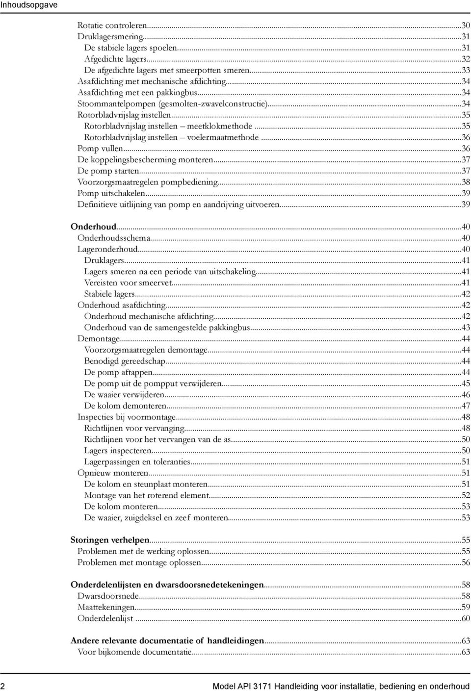 ..35 Rotorbladvrijslag instellen meetklokmethode...35 Rotorbladvrijslag instellen voelermaatmethode...36 Pomp vullen...36 De koppelingsbescherming monteren...37 De pomp starten.