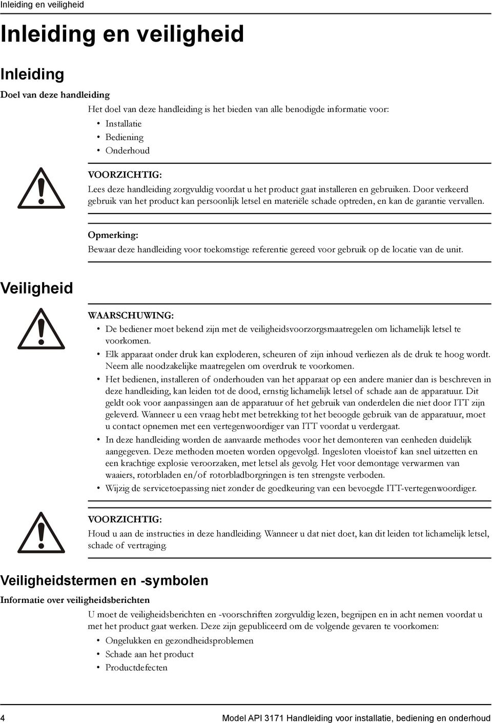 Door verkeerd gebruik van het product kan persoonlijk letsel en materiële schade optreden, en kan de garantie vervallen.