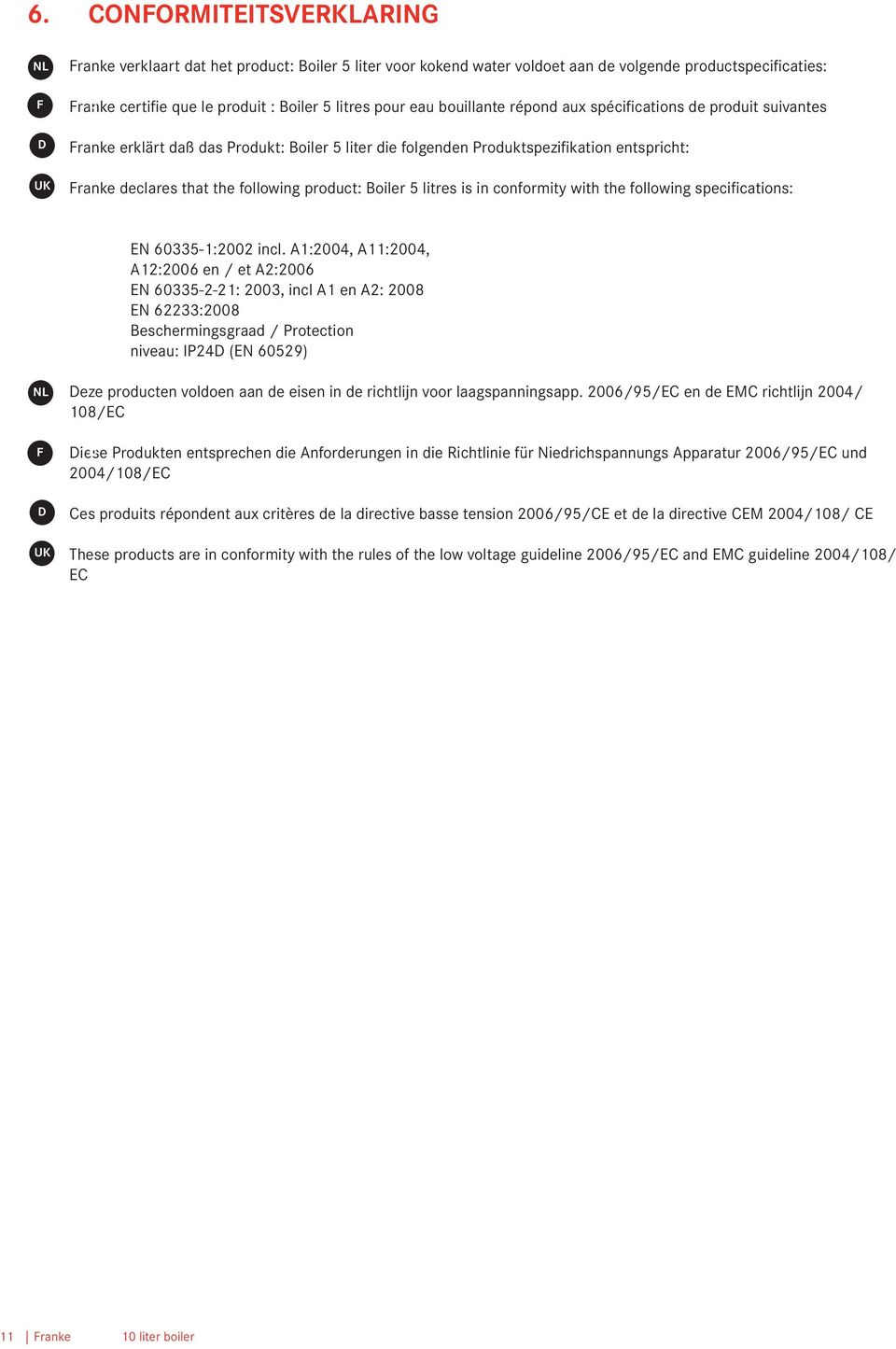 that the following product: Boiler 5 litres is in conformity with the following specifications: EN 60335-1:2002 incl.