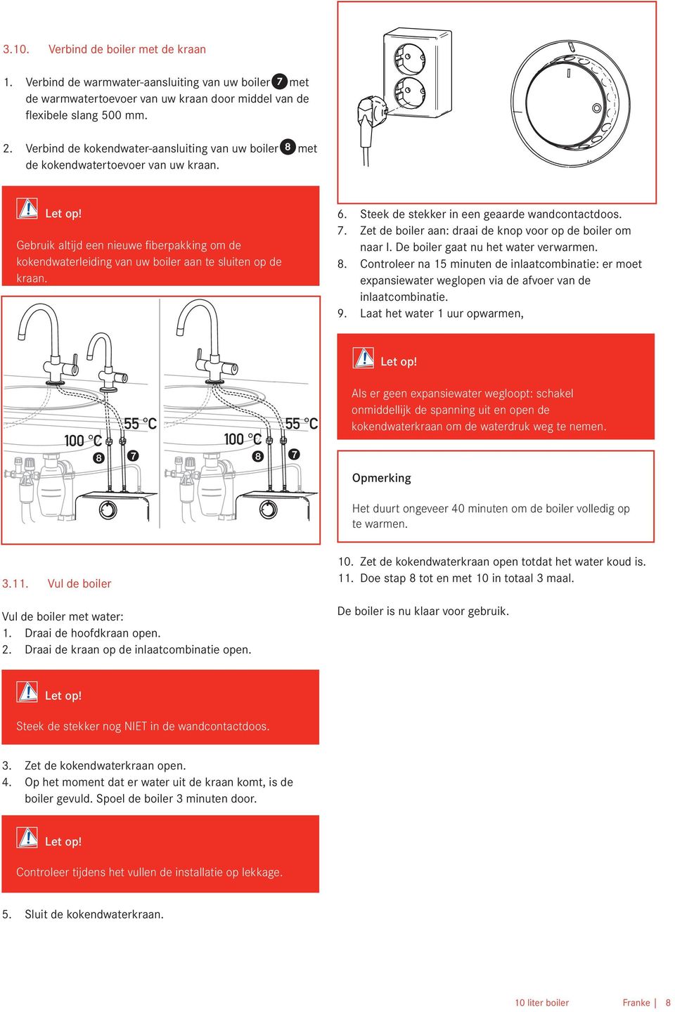 Gebruik altijd een nieuwe fiberpakking om de kokendwaterleiding van uw boiler aan te sluiten op de kraan. 6. Steek de stekker in een geaarde wandcontactdoos. 7.