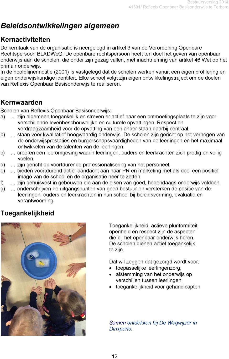 In de hoofdlijnennotitie (2001) is vastgelegd dat de scholen werken vanuit een eigen profilering en eigen onderwijskundige identiteit.