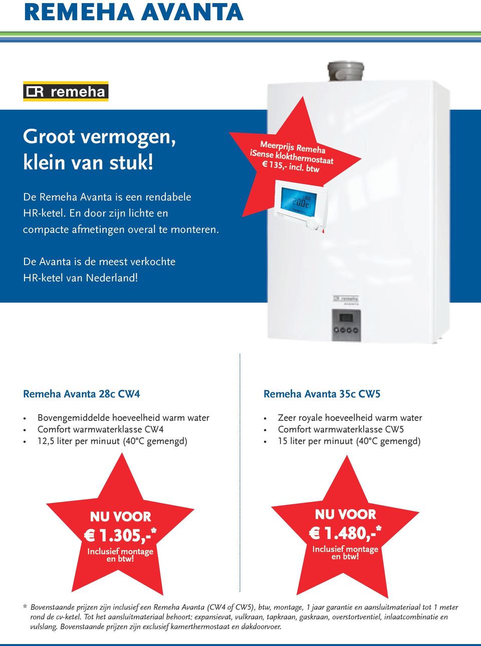 Remeha Avanta 28c CW4 Bovengemiddelde hoeveelheid warm water Comfort warmwaterklasse CW4 12,5 liter per minuut (40 C gemengd) Remeha Avanta 35c CW5 Zeer royale hoeveelheid warm water Comfort