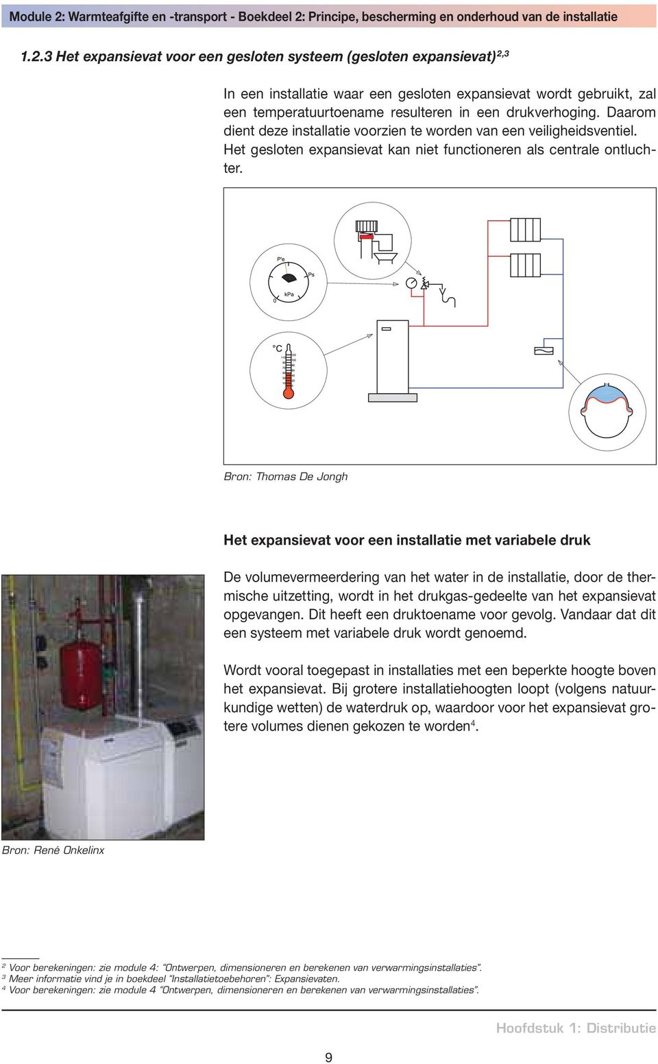 Het expansievat voor een installatie met variabele druk De volumevermeerdering van het water in de installatie, door de thermische uitzetting, wordt in het drukgas-gedeelte van het expansievat