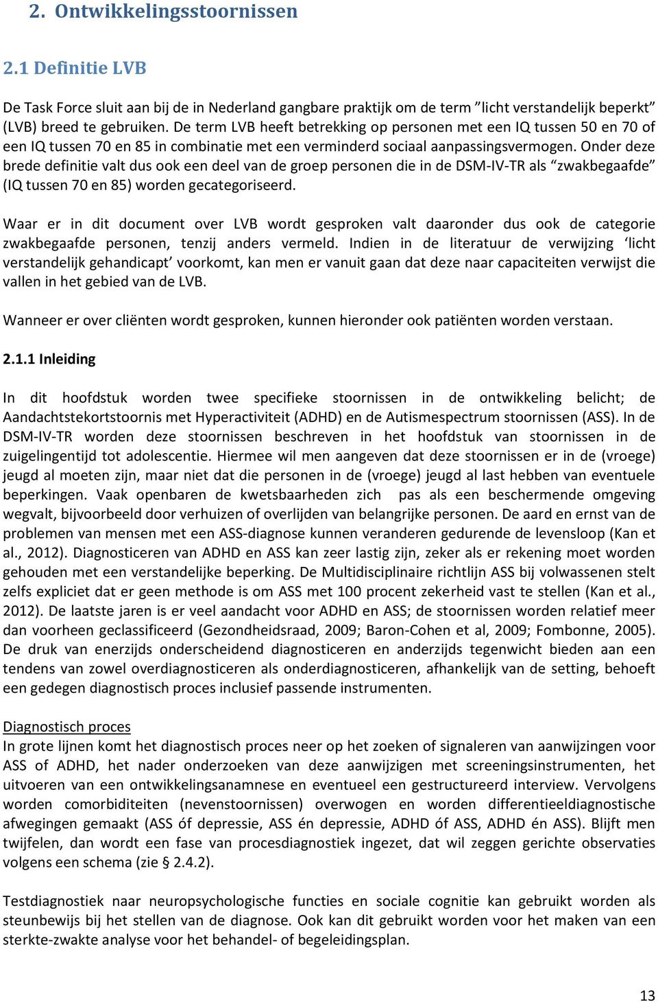 Onder deze brede definitie valt dus ook een deel van de groep personen die in de DSM-IV-TR als zwakbegaafde (IQ tussen 70 en 85) worden gecategoriseerd.