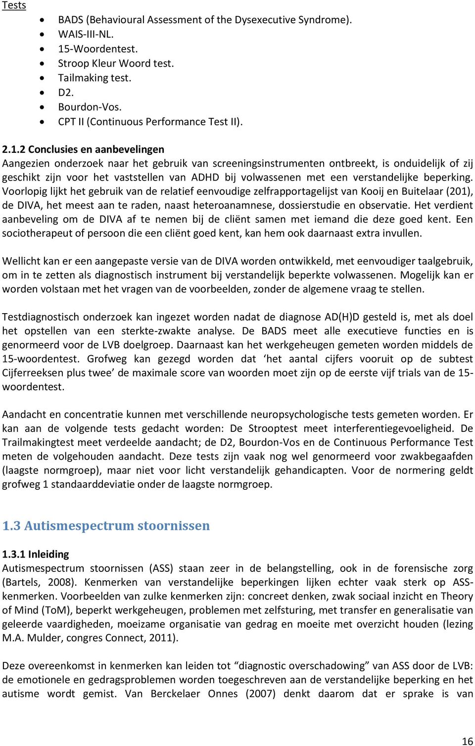 2 Conclusies en aanbevelingen Aangezien onderzoek naar het gebruik van screeningsinstrumenten ontbreekt, is onduidelijk of zij geschikt zijn voor het vaststellen van ADHD bij volwassenen met een