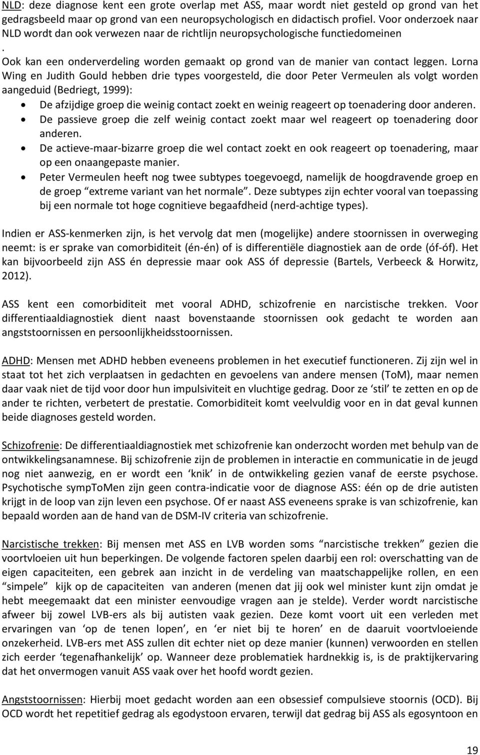 Lorna Wing en Judith Gould hebben drie types voorgesteld, die door Peter Vermeulen als volgt worden aangeduid (Bedriegt, 1999): De afzijdige groep die weinig contact zoekt en weinig reageert op