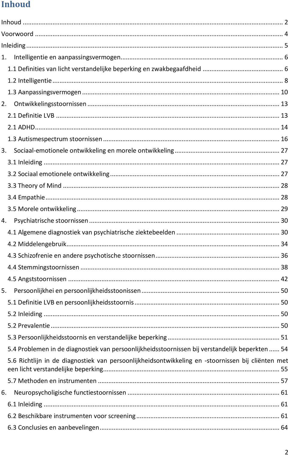 .. 27 3.1 Inleiding... 27 3.2 Sociaal emotionele ontwikkeling... 27 3.3 Theory of Mind... 28 3.4 Empathie... 28 3.5 Morele ontwikkeling... 29 4. Psychiatrische stoornissen... 30 4.