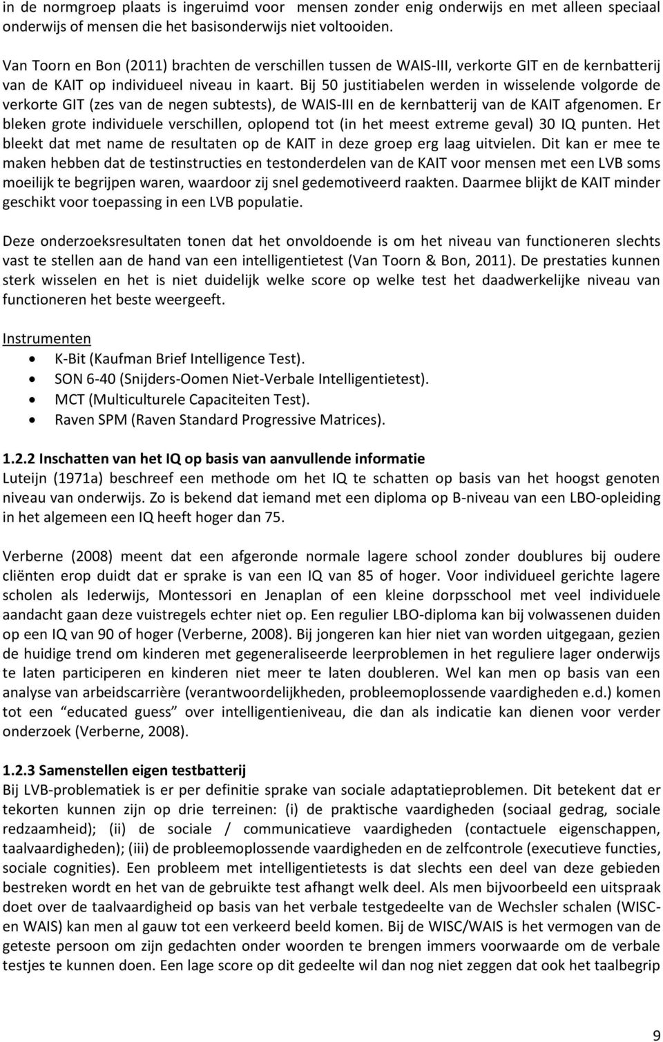 Bij 50 justitiabelen werden in wisselende volgorde de verkorte GIT (zes van de negen subtests), de WAIS-III en de kernbatterij van de KAIT afgenomen.