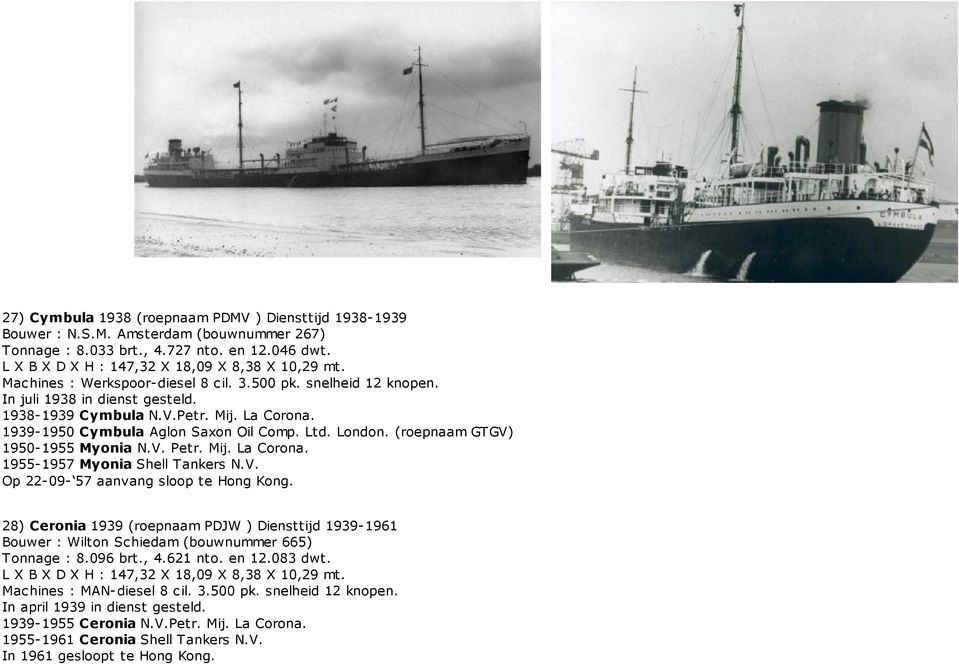 V. Op 22-09- 57 aanvang sloop te Hong Kong. 28) Ceronia 1939 (roepnaam PDJW ) Diensttijd 1939-1961 Bouwer : Wilton Schiedam (bouwnummer 665) Tonnage : 8.096 brt., 4.621 nto. en 12.083 dwt.