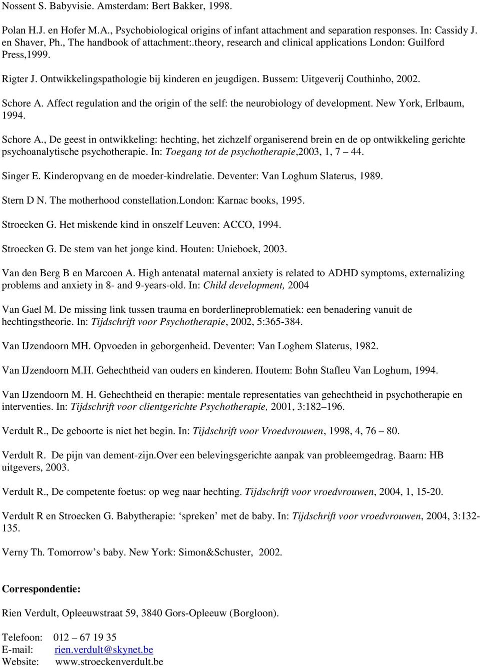 Schore A. Affect regulation and the origin of the self: the neurobiology of development. New York, Erlbaum, 1994. Schore A.