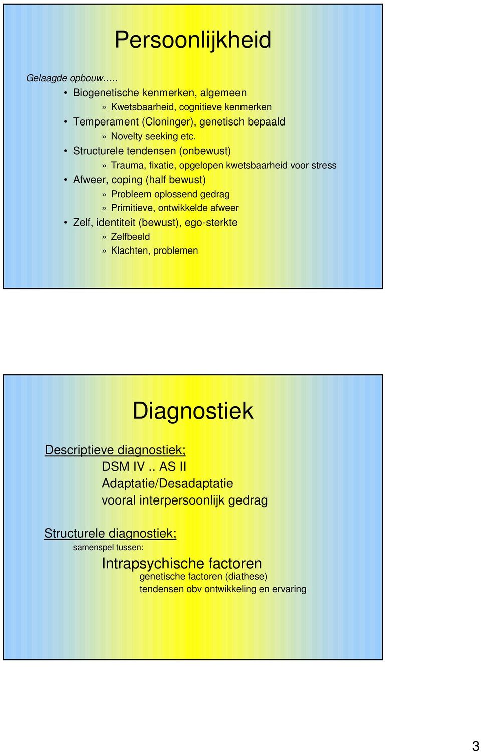 Structurele tendensen (onbewust)» Trauma, fixatie, opgelopen kwetsbaarheid voor stress Afweer, coping (half bewust)» Probleem oplossend gedrag» Primitieve,