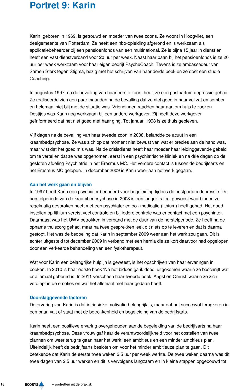 Ze is bijna 15 jaar in dienst en heeft een vast dienstverband voor 20 uur per week. Naast haar baan bij het pensioenfonds is ze 20 uur per week werkzaam voor haar eigen bedrijf PsycheCoach.