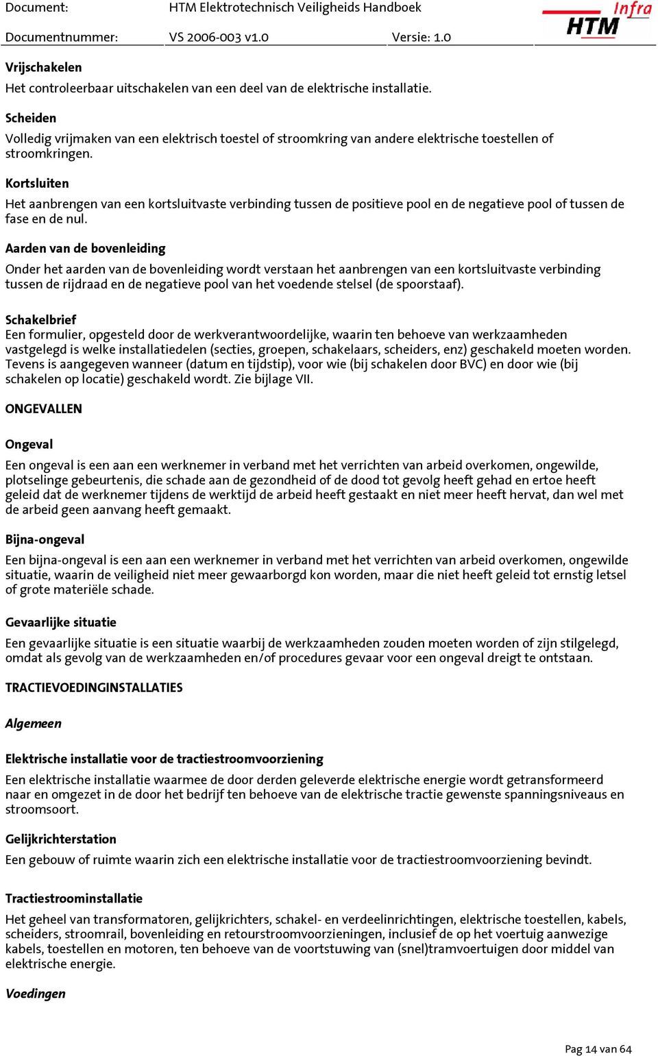 Kortsluiten Het aanbrengen van een kortsluitvaste verbinding tussen de positieve pool en de negatieve pool of tussen de fase en de nul.