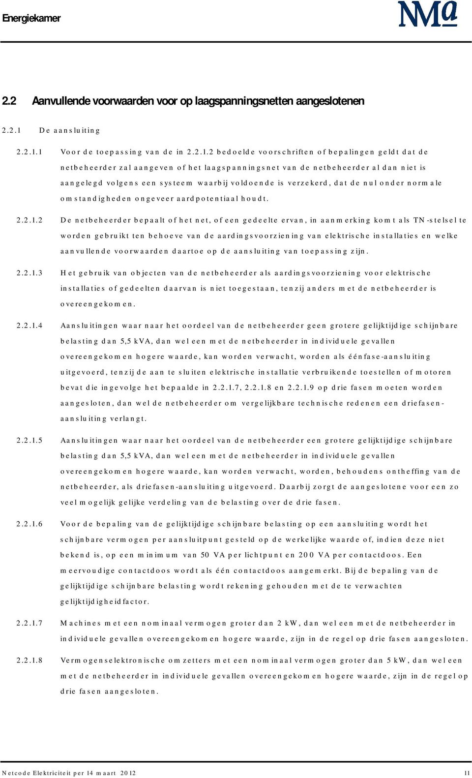 1 Voor de toepassing van de in 2.2.1.2 bedoelde voorschriften of bepalingen geldt dat de netbeheerder zal aangeven of het laagspanningsnet van de netbeheerder al dan niet is aangelegd volgens een