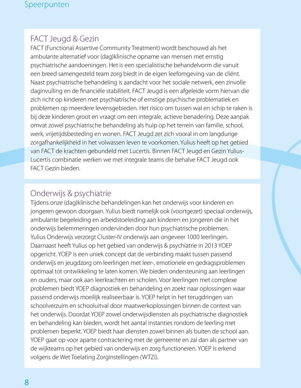 Naast psychiatrische behandeling is aandacht voor het sociale netwerk, een zinvolle daginvulling en de financiële stabiliteit.