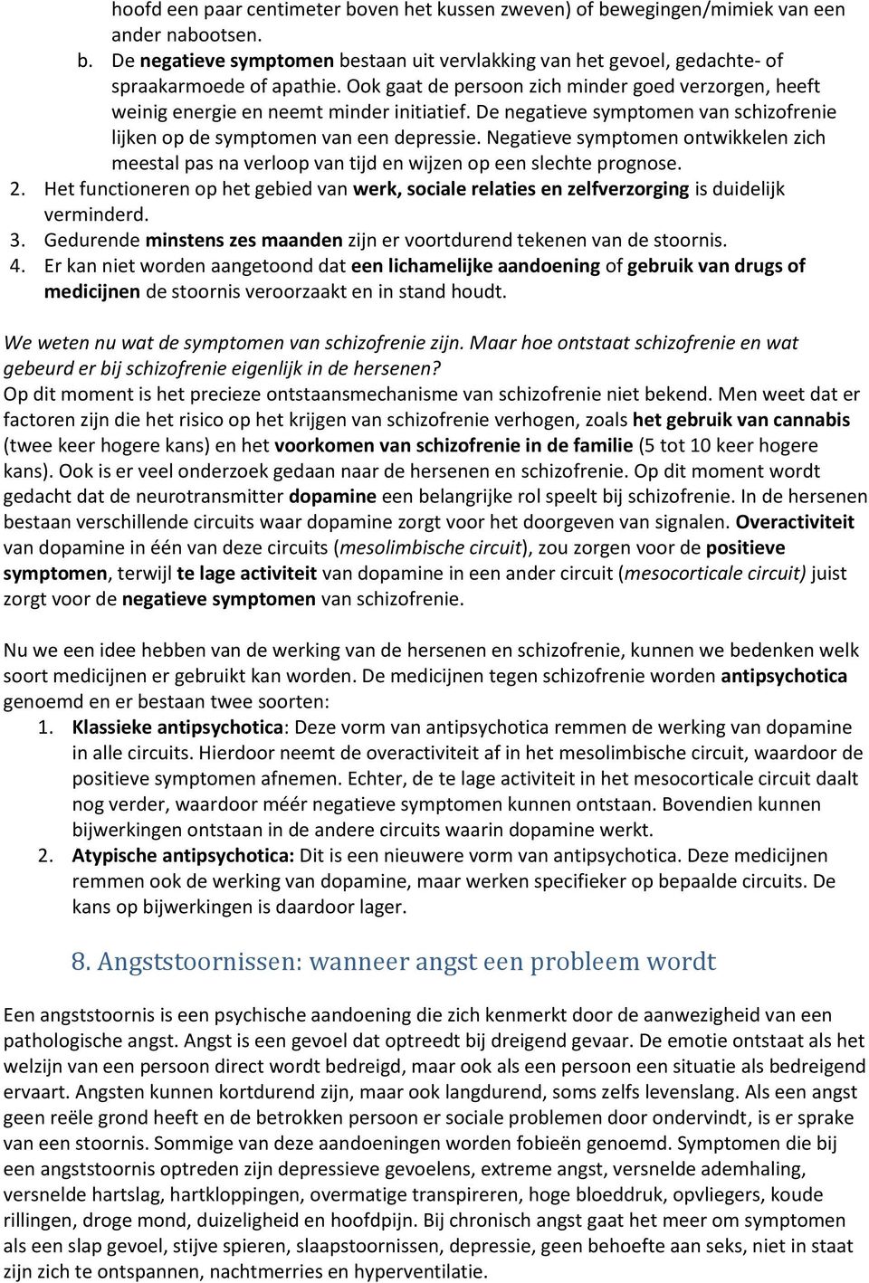 Negatieve symptomen ontwikkelen zich meestal pas na verloop van tijd en wijzen op een slechte prognose. 2.