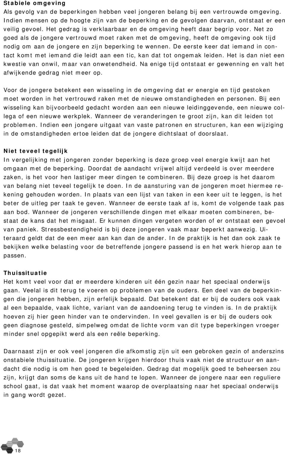 Net zo goed als de jongere vertrouwd moet raken met de omgeving, heeft de omgeving ook tijd nodig om aan de jongere en zijn beperking te wennen.