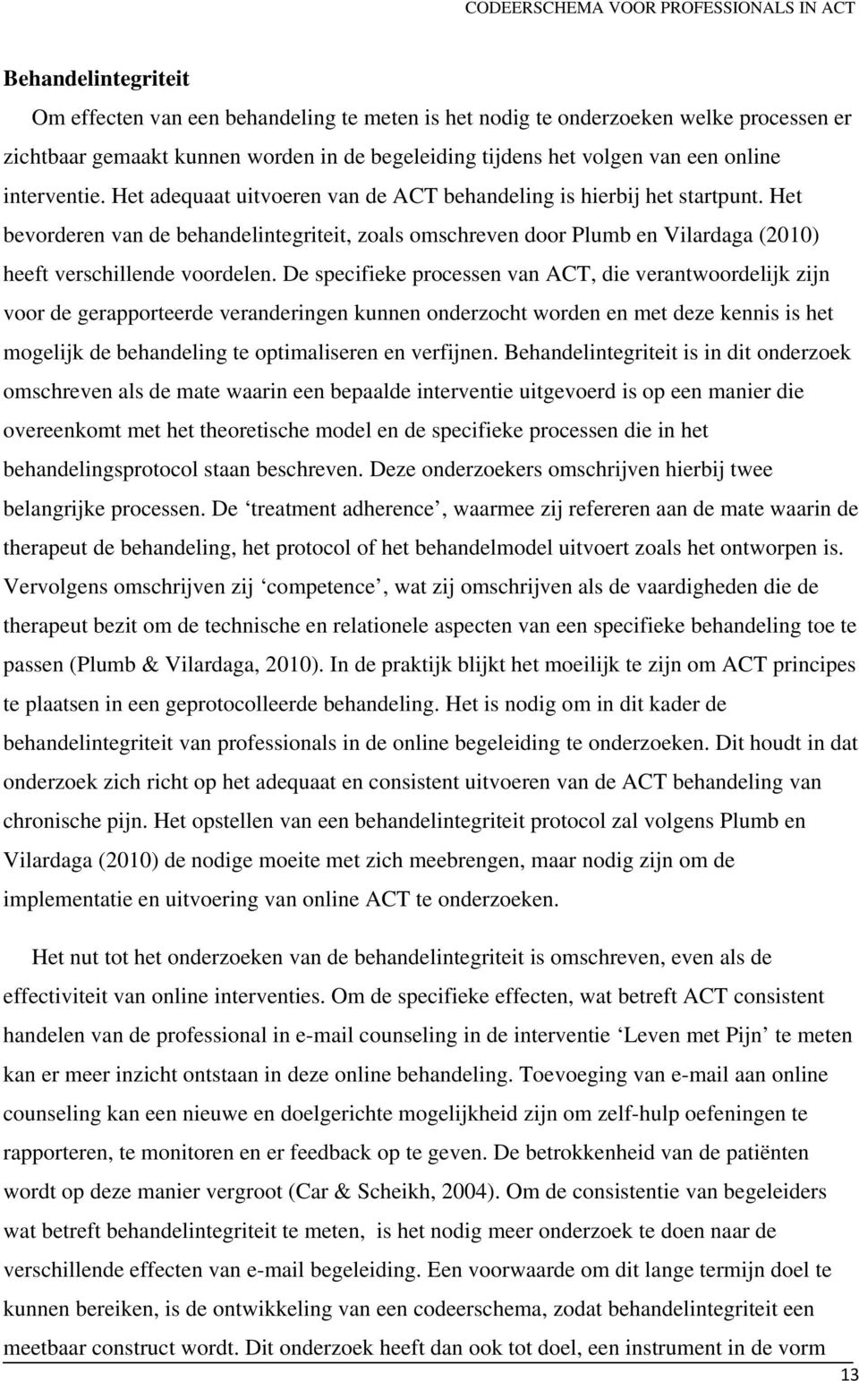 Het bevorderen van de behandelintegriteit, zoals omschreven door Plumb en Vilardaga (2010) heeft verschillende voordelen.